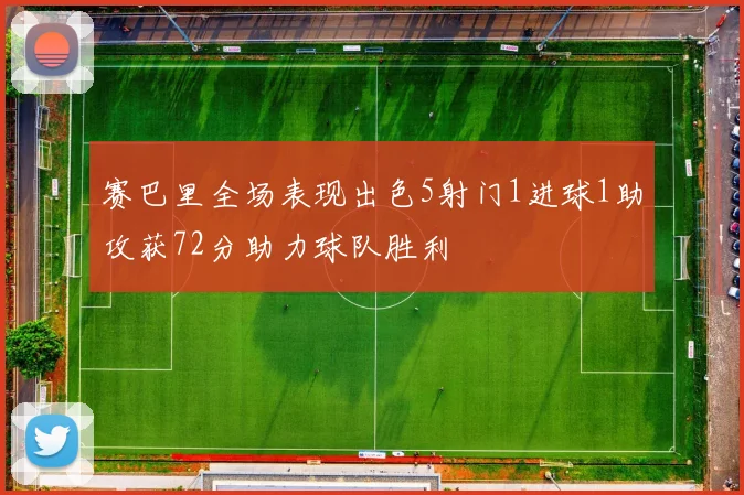 赛巴里全场表现出色5射门1进球1助攻获72分助力球队胜利
