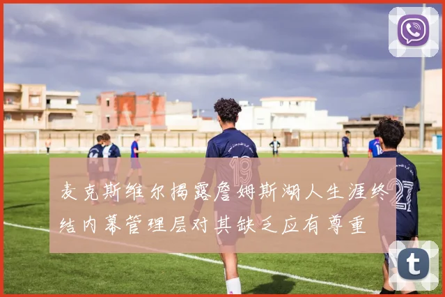 麦克斯维尔揭露詹姆斯湖人生涯终结内幕管理层对其缺乏应有尊重